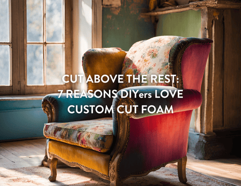 Cut Above the Rest: 7 Reasons DIYers Love Custom Cut Foam